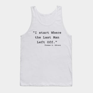 "I start Where the Last Man Left Off." Thomas A. Edison Tank Top